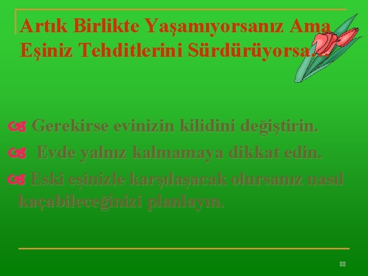 Artık Birlikte Yaşamıyorsanız Ama Eşiniz Tehditlerini Sürdürüyorsa… Gerekirse evinizin kilidini değiştirin. Evde yalnız kalmamaya