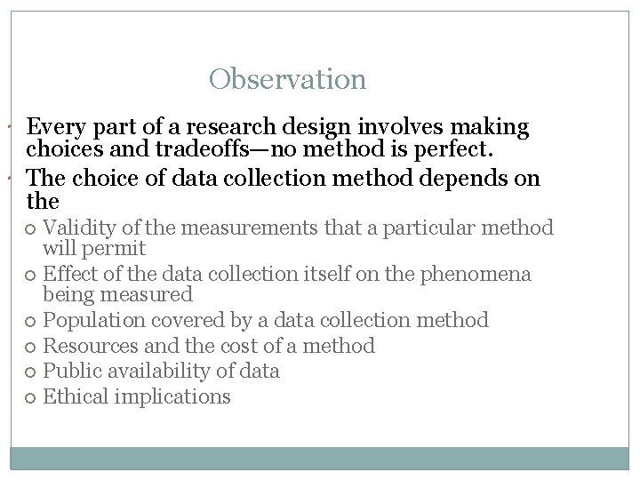 Observation Every part of a research design involves making choices and tradeoffs—no method is