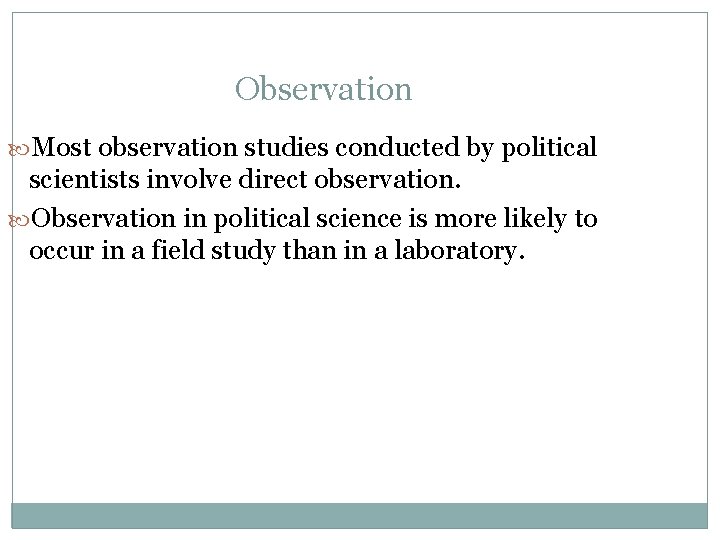 Observation Most observation studies conducted by political scientists involve direct observation. Observation in political