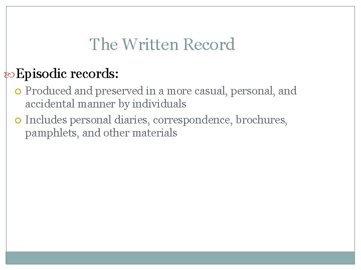 The Written Record Episodic records: Produced and preserved in a more casual, personal, and