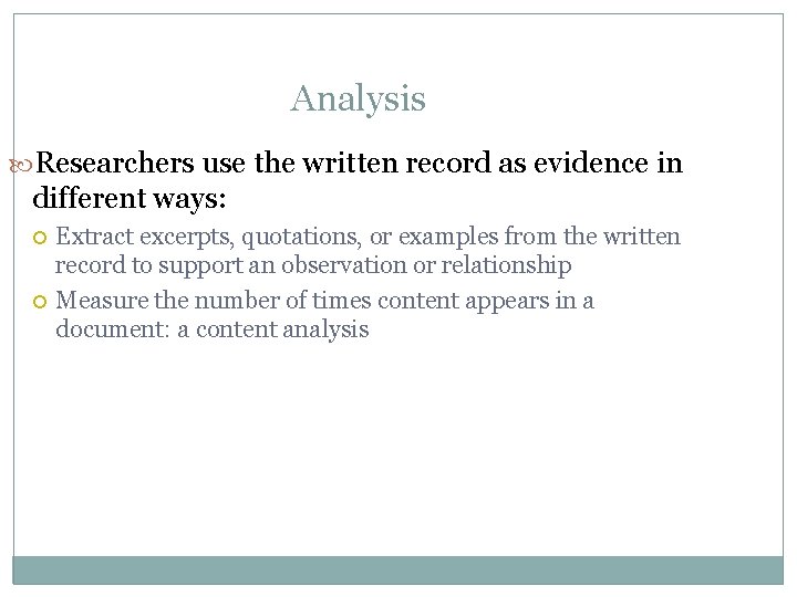 Analysis Researchers use the written record as evidence in different ways: Extract excerpts, quotations,
