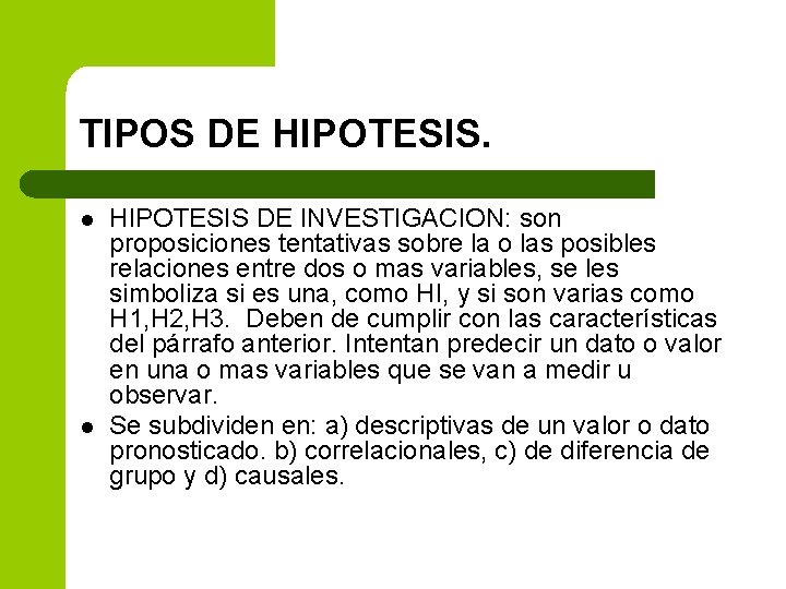 TIPOS DE HIPOTESIS. l l HIPOTESIS DE INVESTIGACION: son proposiciones tentativas sobre la o