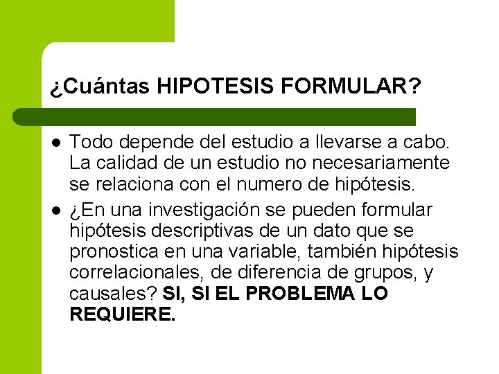 ¿Cuántas HIPOTESIS FORMULAR? l l Todo depende del estudio a llevarse a cabo. La