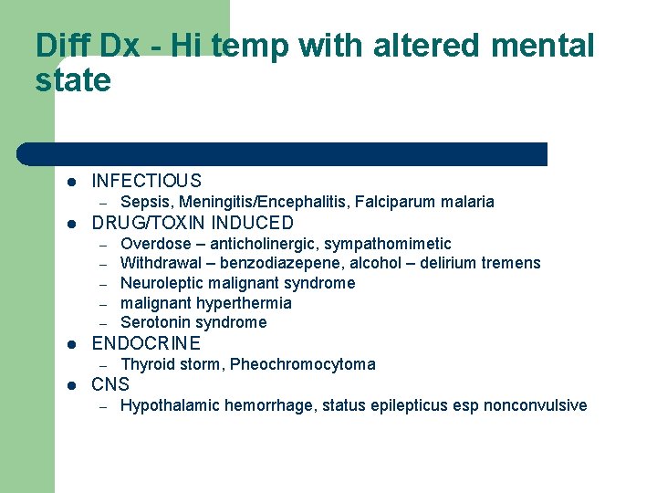 Diff Dx - Hi temp with altered mental state l INFECTIOUS – l DRUG/TOXIN Diff Dx - Hi temp with altered mental state l INFECTIOUS – l DRUG/TOXIN