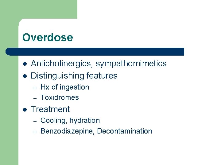 Overdose l l Anticholinergics, sympathomimetics Distinguishing features – – l Hx of ingestion Toxidromes