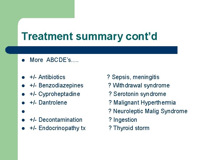 Treatment summary cont’d l More ABCDE’s…. l +/- Antibiotics ? Sepsis, meningitis +/- Benzodiazepines