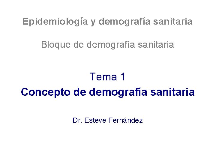 Epidemiología y demografía sanitaria Bloque de demografía sanitaria Tema 1 Concepto de demografía sanitaria