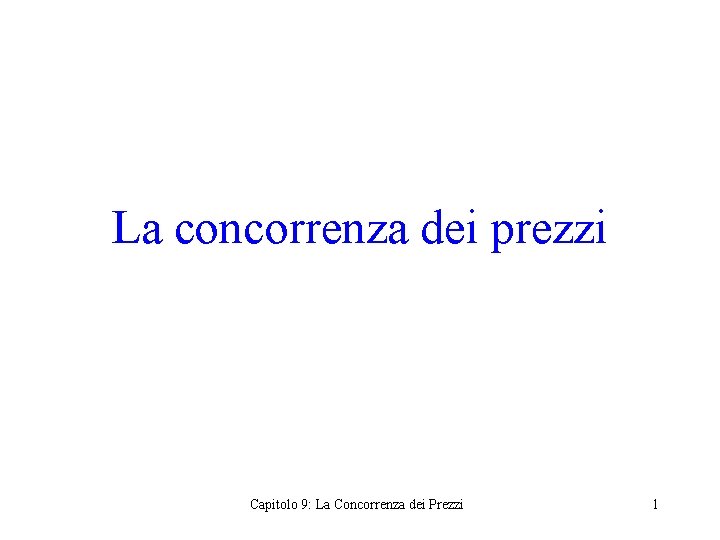 La concorrenza dei prezzi Capitolo 9: La Concorrenza dei Prezzi 1 