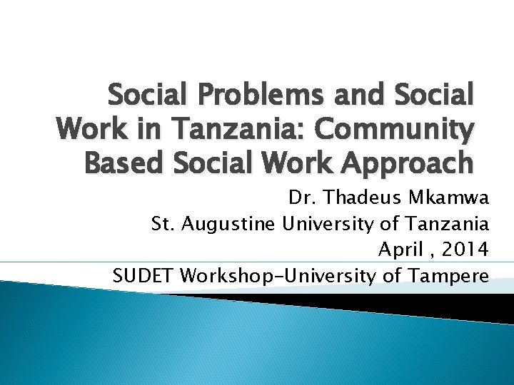 Social Problems and Social Work in Tanzania: Community Based Social Work Approach Dr. Thadeus