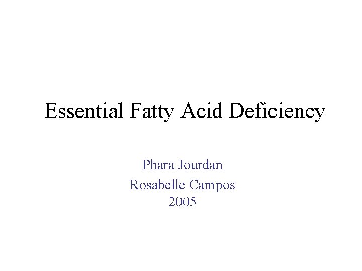 Essential Fatty Acid Deficiency Phara Jourdan Rosabelle Campos 2005 