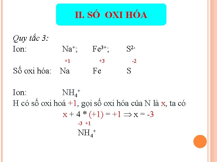 II. SỐ OXI HÓA Quy tắc 3: Ion: Na+; Fe 3+; +1 S 2