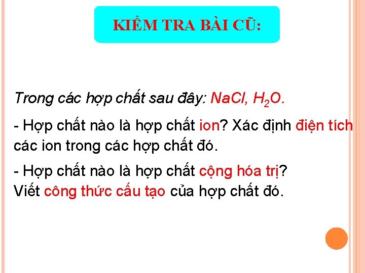 KIỂM TRA BÀI CŨ: Trong các hợp chất sau đây: Na. Cl, H 2