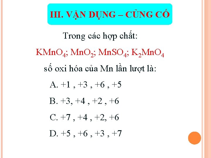III. VẬN DỤNG – CỦNG CỐ Trong các hợp chất: KMn. O 4; Mn.