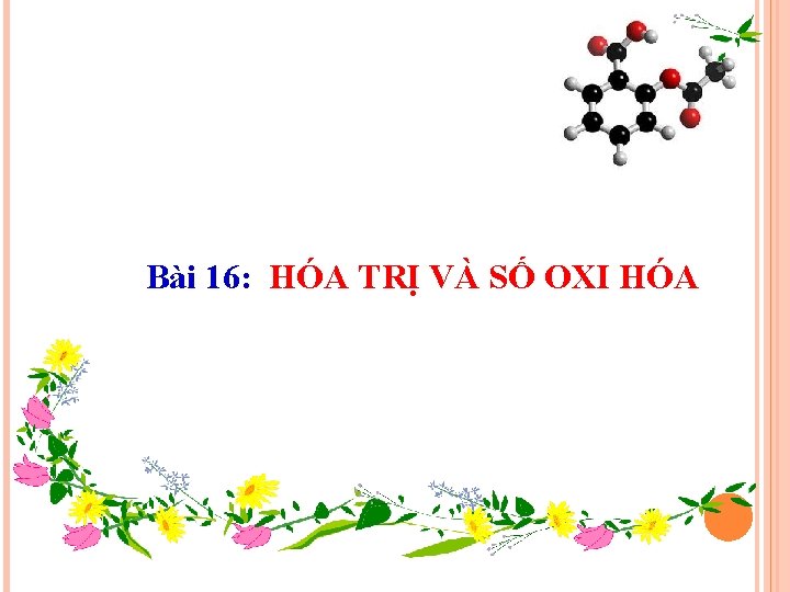 Bài 16: HÓA TRỊ VÀ SỐ OXI HÓA 