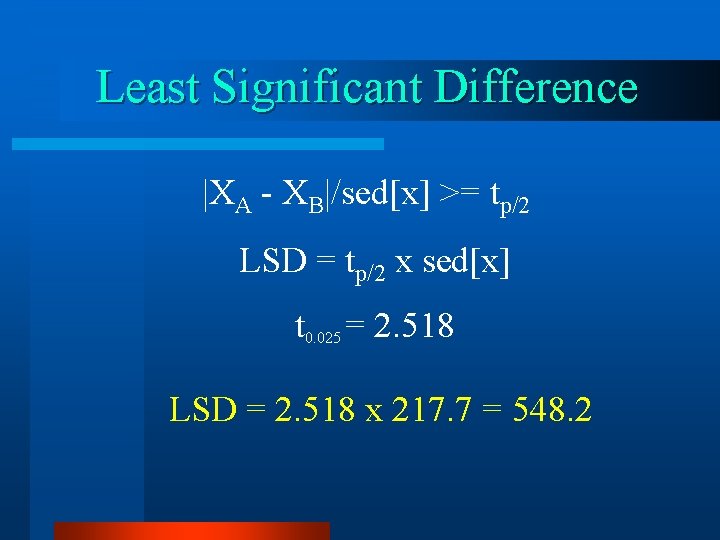 Least Significant Difference |XA - XB|/sed[x] >= tp/2 LSD = tp/2 x sed[x] t