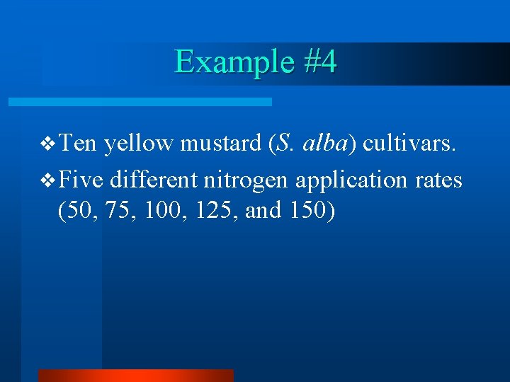 Example #4 v Ten yellow mustard (S. alba) cultivars. v Five different nitrogen application