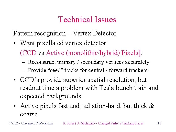 Technical Issues Pattern recognition – Vertex Detector • Want pixellated vertex detector (CCD vs