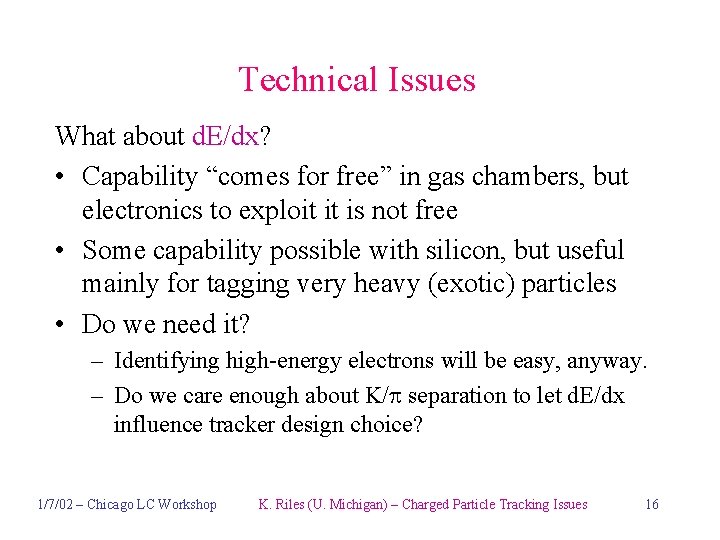 Technical Issues What about d. E/dx? • Capability “comes for free” in gas chambers,