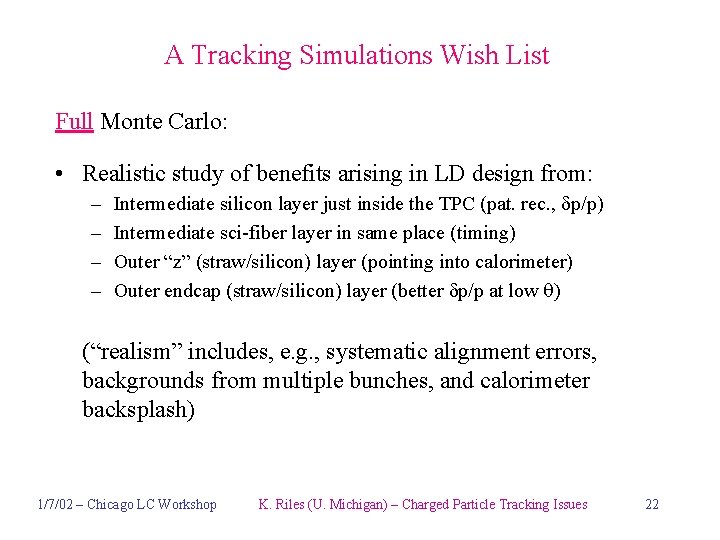 A Tracking Simulations Wish List Full Monte Carlo: • Realistic study of benefits arising