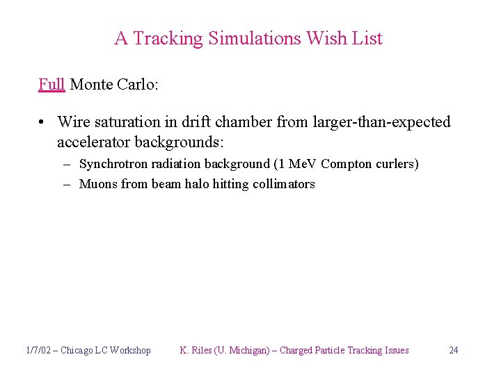 A Tracking Simulations Wish List Full Monte Carlo: • Wire saturation in drift chamber