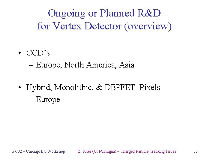Ongoing or Planned R&D for Vertex Detector (overview) • CCD’s – Europe, North America,