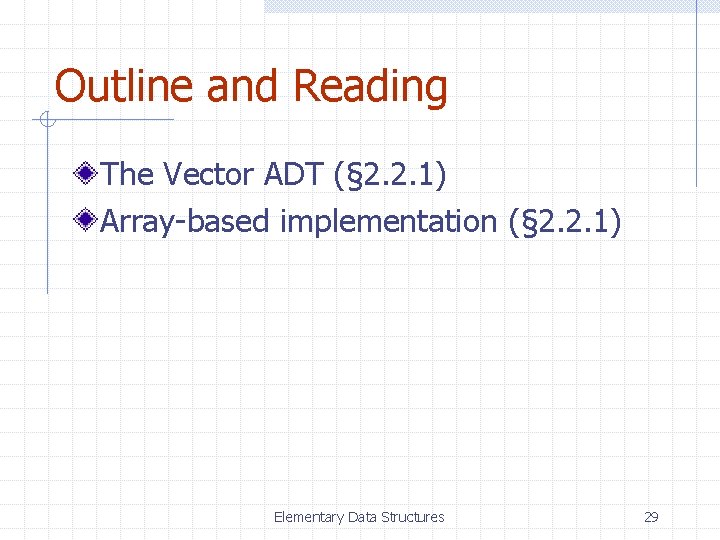 Outline and Reading The Vector ADT (§ 2. 2. 1) Array-based implementation (§ 2.