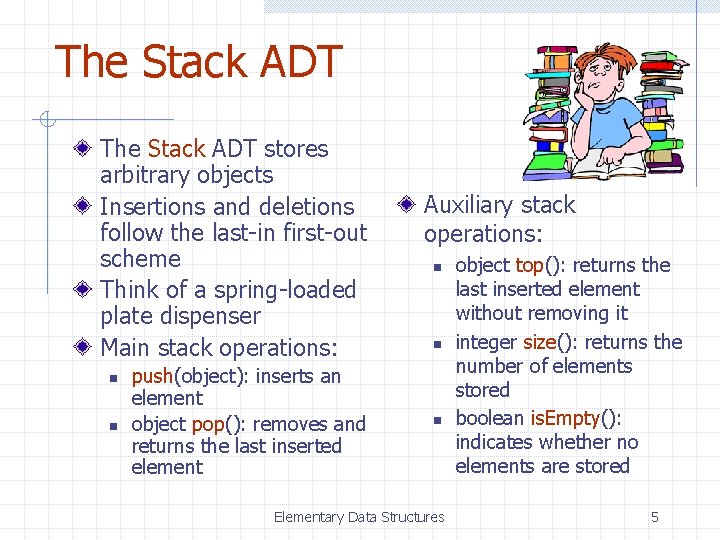 The Stack ADT stores arbitrary objects Insertions and deletions follow the last-in first-out scheme