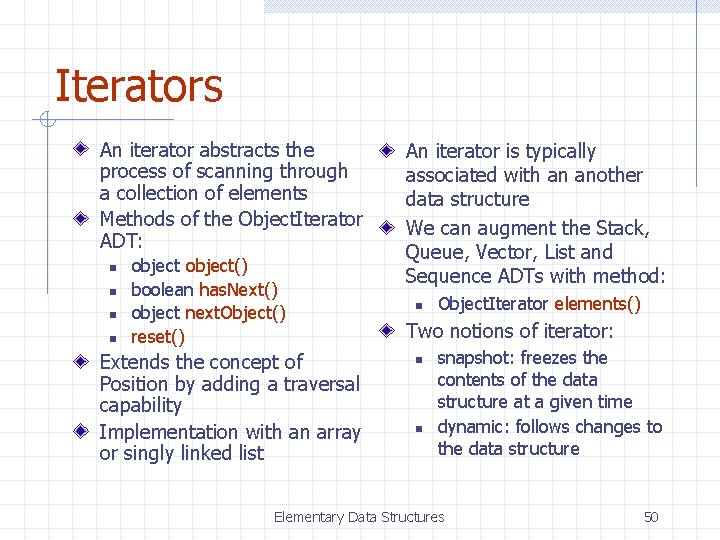 Iterators An iterator abstracts the process of scanning through a collection of elements Methods