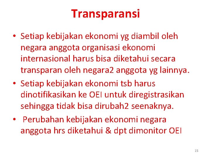 Transparansi • Setiap kebijakan ekonomi yg diambil oleh negara anggota organisasi ekonomi internasional harus Transparansi • Setiap kebijakan ekonomi yg diambil oleh negara anggota organisasi ekonomi internasional harus