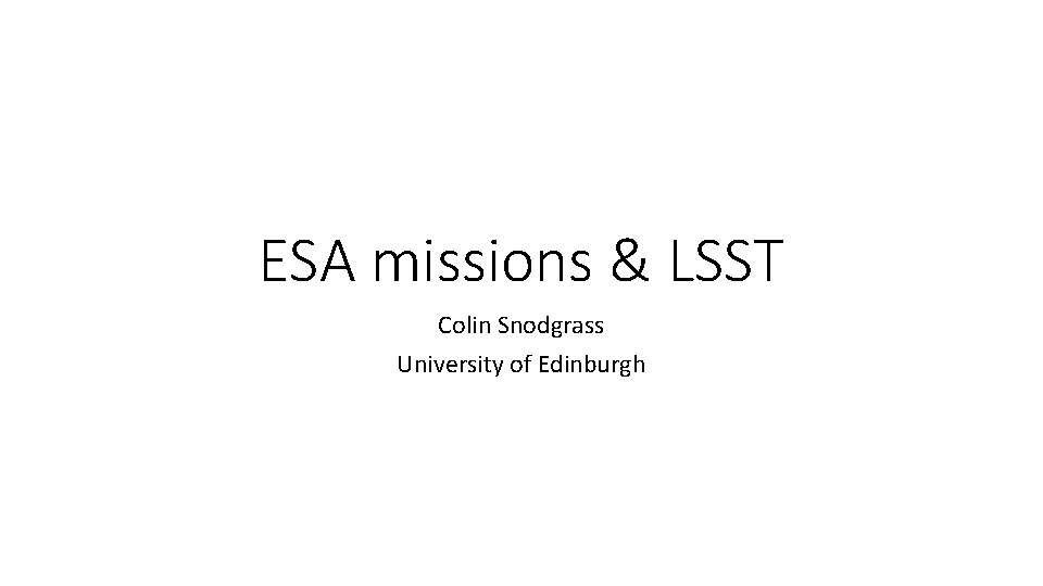 ESA missions & LSST Colin Snodgrass University of Edinburgh 