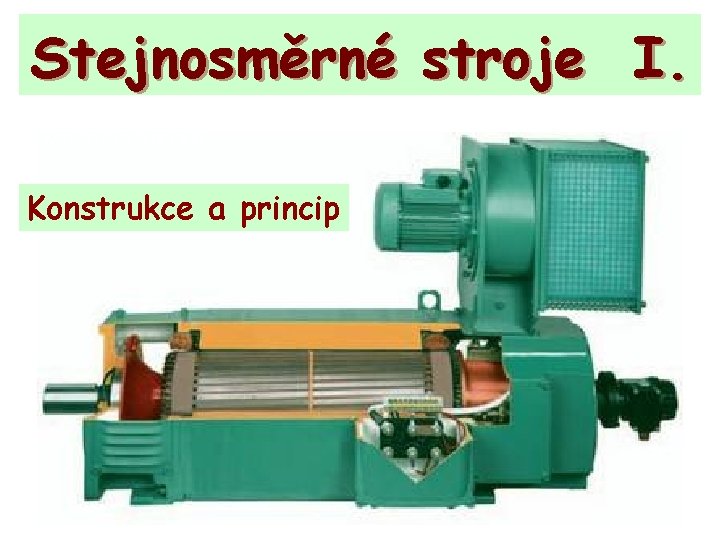 Stejnosměrné stroje I. Konstrukce a princip 