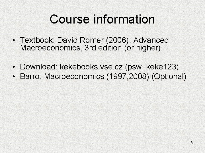 Course information • Textbook: David Romer (2006): Advanced Macroeconomics, 3 rd edition (or higher)