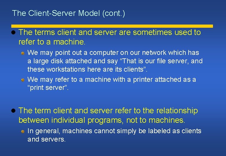 The Client-Server Model (cont. ) The terms client and server are sometimes used to