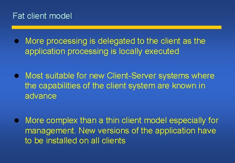 Fat client model More processing is delegated to the client as the application processing