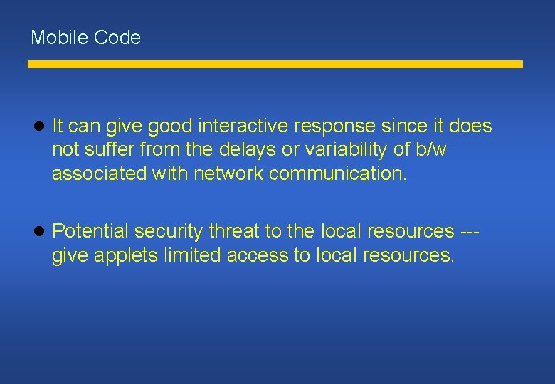 Mobile Code It can give good interactive response since it does not suffer from Mobile Code It can give good interactive response since it does not suffer from