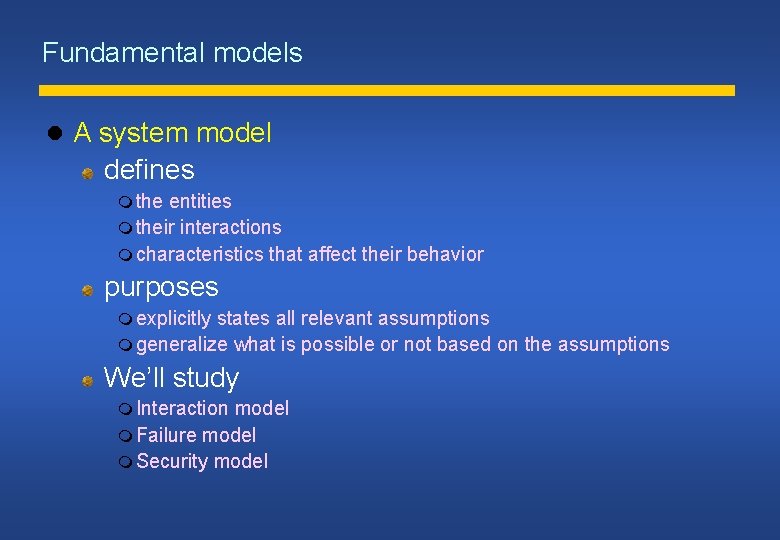 Fundamental models A system model defines the entities their interactions characteristics that affect their