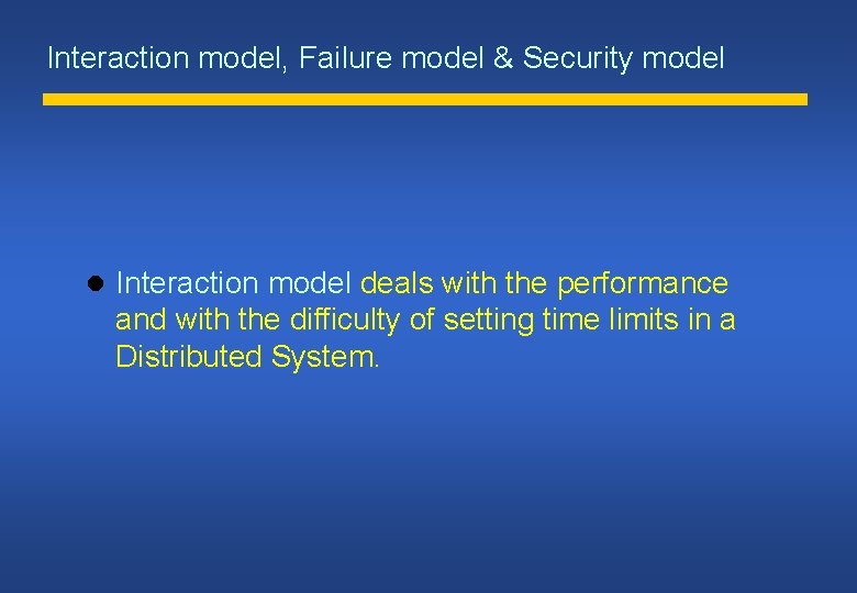 Interaction model, Failure model & Security model Interaction model deals with the performance and