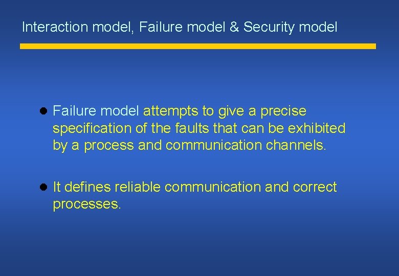 Interaction model, Failure model & Security model Failure model attempts to give a precise