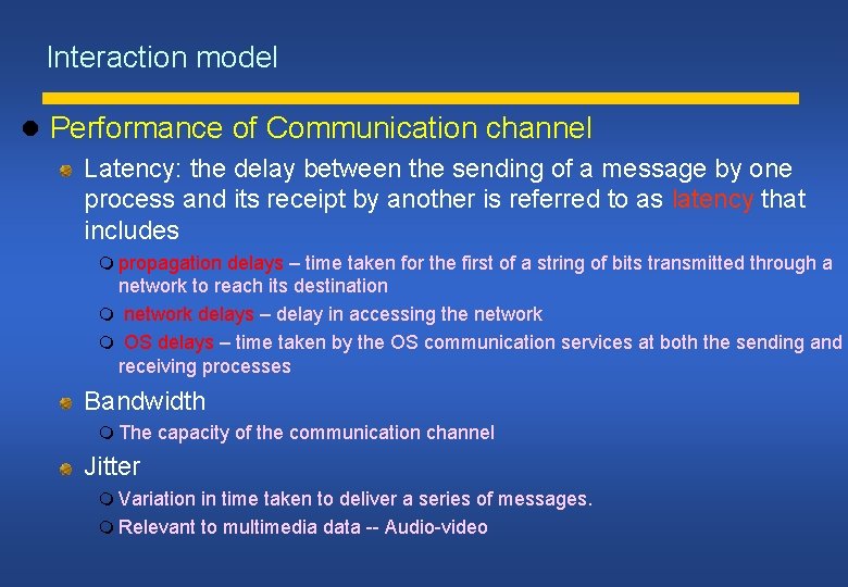 Interaction model Performance of Communication channel Latency: the delay between the sending of a