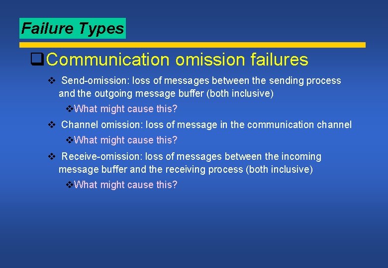 Failure Types q. Communication omission failures v Send-omission: loss of messages between the sending