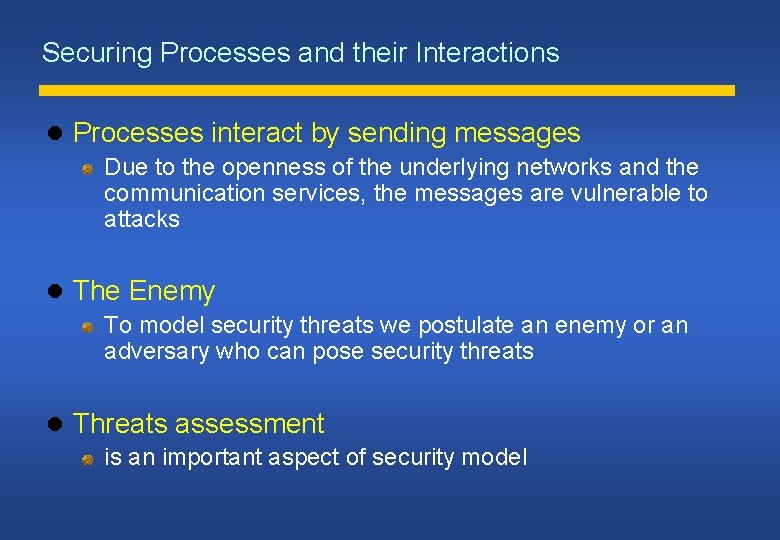 Securing Processes and their Interactions Processes interact by sending messages Due to the openness