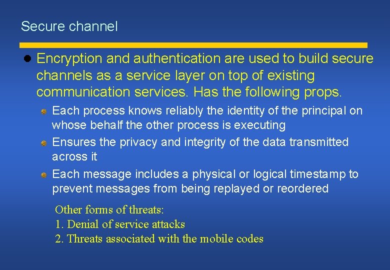 Secure channel Encryption and authentication are used to build secure channels as a service