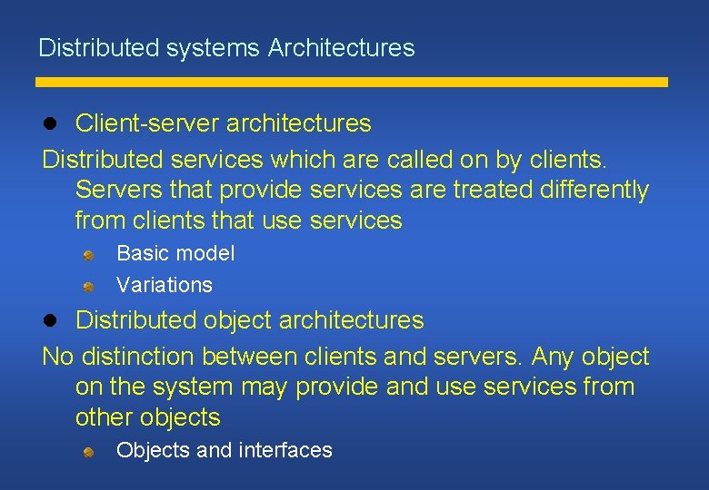 Distributed systems Architectures Client-server architectures Distributed services which are called on by clients. Servers