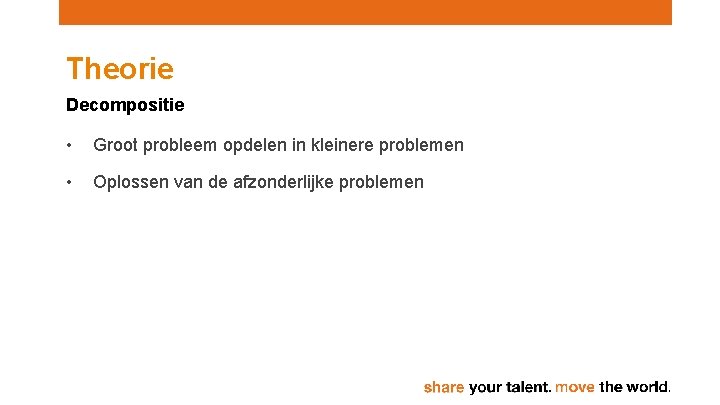 Theorie Decompositie • Groot probleem opdelen in kleinere problemen • Oplossen van de afzonderlijke