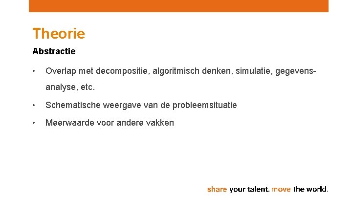 Theorie Abstractie • Overlap met decompositie, algoritmisch denken, simulatie, gegevensanalyse, etc. • Schematische weergave