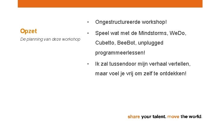 Opzet • Ongestructureerde workshop! • Speel wat met de Mindstorms, We. Do, De planning