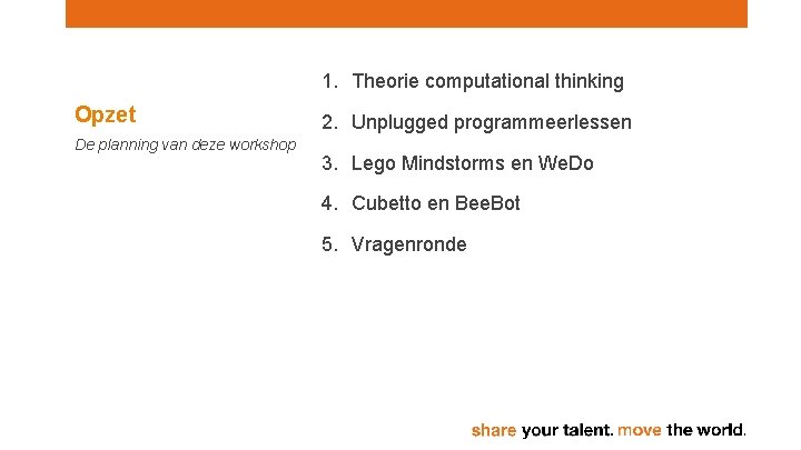 1. Theorie computational thinking Opzet De planning van deze workshop 2. Unplugged programmeerlessen 3.