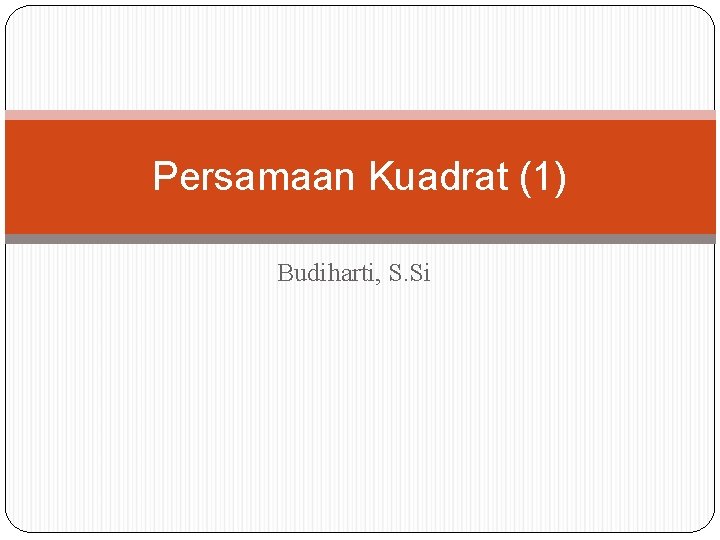 Persamaan Kuadrat (1) Budiharti, S. Si 