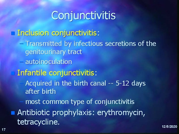 Conjunctivitis n Inclusion conjunctivitis: – Transmitted by infectious secretions of the genitourinary tract –