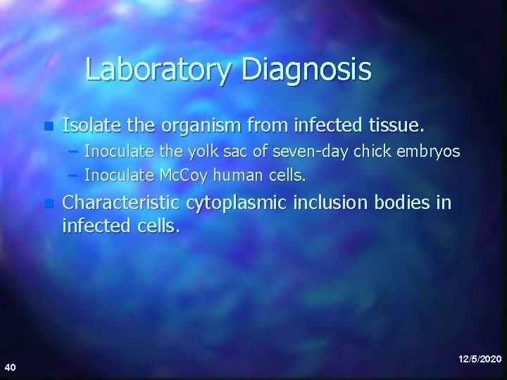 Laboratory Diagnosis n Isolate the organism from infected tissue. – Inoculate the yolk sac